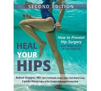Heal Your Hips, Second Edition: How to Prevent Hip Surgery and What to Do If You Need It