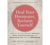 Heal Your Hormones, Reclaim Yourself: Connect the Dots Between Hormonal Chaos, Emotional Overload, and Relationship Pain With the Her Method