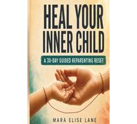Heal Your Inner Child: A 30-Day Guided Reparenting Reset to Overcome Childhood Trauma, Break Generational Cycles, Heal Emotional Neglect, Release Toxic Shame & Reclaim Emotional Freedom