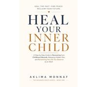 Heal Your Inner Child: A Step-by-Step Guide to Recovering from Childhood Wounds, Releasing Hidden Pain, and Reclaiming the Life You Deserve as an Adult (THE WOUNDED ROOTS SERIES)
