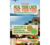 Heal Your Liver Love Your Food: Plant-Based Mediterranean Healthy Lifestyle - Your Easy Guide to Reverse Fatty Liver, Loose Weight and Restore Energy Naturally