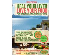Heal Your Liver Love Your Food: Plant-Based Mediterranean Healthy Lifestyle - Your Easy Guide to Reverse Fatty Liver, Loose Weight and Restore Energy Naturally