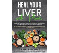 Heal Your Liver with Plants: Reverse Fatty Liver, Lower Liver Enzymes, and Reclaim Your Health Through Plant-Based Nutrition