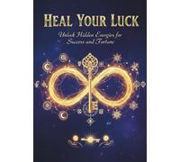 Heal Your Luck: Unlock Hidden Energies for Success and Fortune