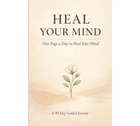 Heal Your Mind: One Page a Day to Heal Your Mind: A 90-Day Guided Journal for Emotional Clarity, Calm, and Self-Reflection