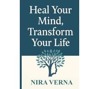 Heal Your Mind, Transform Your Life: A Practical Guide to Emotional Healing, Mental Clarity, and Personal Growth