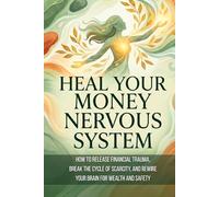 Heal Your Money Nervous System: How to Release Financial Trauma, Break the Cycle of Scarcity, and Rewire Your Brain for Wealth and Safety (Somatic Wealth Series)