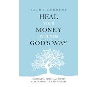 Heal Your Money Wounds God’s Way: Unlocking Spiritual Roots that Hinder Your Prosperity