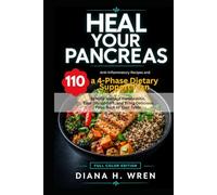 Heal Your Pancreas: 110 Anti-Inflammatory Recipes and a 4-Phase Dietary Support Plan to Help Manage Pancreatitis, Ease Discomfort, and Bring Delicious Food Back to Your Table