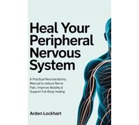 Heal Your Peripheral Nervous System: A Practical Neuroanatomy Manual to Reduce Nerve Pain, Improve Mobility & Support Full-Body Healing
