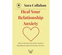 Heal Your Relationship Anxiety: How to Break Free from Anxious Attachment and Feel Secure in Love
