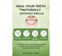 Heal Your Teeth Naturally (Without Drills): A 12-Week Plan to Stop Cavities, Rebuild Enamel, End Gum Inflammation & Naturally Whiten Teeth