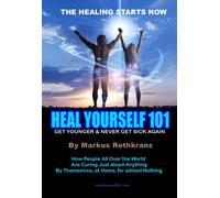 Heal Yourself 101: Get Younger & Never Get Sick Again