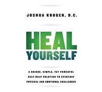 Heal Yourself: A Unique, Simple, Yet Powerful Self-Help Solution to Everyday Physical and Emotional Challenges
