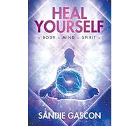 Heal Yourself: Body ~ Mind ~ Spirit