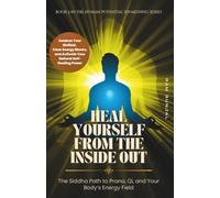 Heal Yourself From The Inside Out: The Siddha Path to Prana, Qi, and Your Body’s Energy Field (The Human Potential Awakening Series)