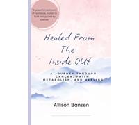 Healed From The Inside Out: A JOURNEY THROUGH CANCER, FAITH, METABOLISM, AND HEALING