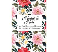 Healed & Held: A 90-Day Devotional Journal for Healing and Wholeness