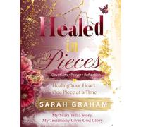 Healed in Pieces: A 30-Day Christian Devotional and Journal: Healing Your Heart. Finding Peace in the Pieces.