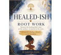 Healed-ish: Root Work: Because the healing didn't start at the surface - it started at the roots