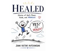HEALED: Stories of God's Power, Faith, and Miracles