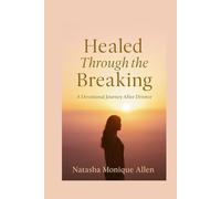 Healed Through the Breaking: A Devotional Journey After Divorce