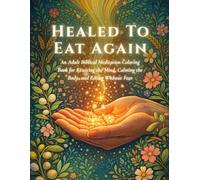 HEALED TO EAT AGAIN: An Adult Biblical Meditation Coloring Book for Rewiring the Mind, Calming the Body, and Eating Without Fear