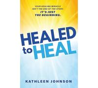 Healed to Heal: Your healing miracle isn't the end of the story. It's just the beginning.