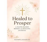 Healed to Prosper: A Faith-Based Money Healing Journal