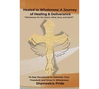 Healed to Wholeness: A Journey of Healing & Deliverance: 14-Day Devotional to Maintain Your Freedom and Grow in Wholeness