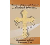 Healed to Wholeness: A Journey of Healing & Deliverance: 42-Day Devotional Journey Through Inner Healing and Deliverance