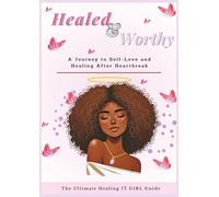 Healed & Worthy: A Journey to Self-Love and Healing After Heartbreak: The Ultimate Healing IT GIRL Guide