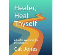 Healer, Heal Thyself: A Guided Workbook for Practitioners