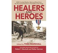Healers and Heroes: WWII Combat Medics: Mud and Blood from the Normandy Beaches to The Battle of the Bulge