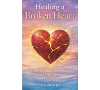 Healing a Broken Heart: The healing power of words to shift your thinking, open your heart, and help you move forward (Improve Your Life)