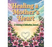Healing a Mother’s Heart: A Coloring & Reflection Journal: A Gentle Journey of Comfort, Healing, and Hope for Mothers Coping with Loss