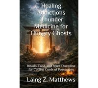 Healing Addictions - Thunder Medicine for Hungry Ghosts: Rituals, Food, and Spirit Discipline for Cutting Cords of Possession (The Healing Handbooks Simple Spiritual Remedies for Modern Disease)