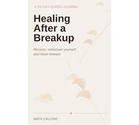 Healing After a Breakup: A 90-Day Guided Journal to Recover, Rediscover Yourself, and Move Forward