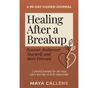 Healing After a Breakup: A 90-Day Guided Journal to Recover, Rediscover Yourself, and Move Forward