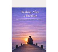 Healing After a Breakup A Personal Guide to Healing After a Breakup