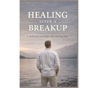 Healing After a Breakup: A Reflection Journal for Men Starting Over