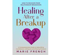 Healing After a Breakup: How to recover from relationship breakdown A Compassionate Guide to Rebuilding Confidence, Letting Go and Moving Forward (Guide to Dating)