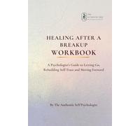 Healing After a Breakup Workbook: A Psychologist’s Guide to Letting Go, Rebuilding Self-Trust and Moving Forward