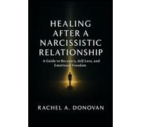 Healing After a Narcissistic Relationship: A Guide to Recovery, Self-Love, and Emotional Freedom