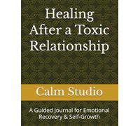 Healing After a Toxic Relationship: A Guided Journal for Emotional Recovery & Self-Growth