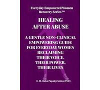 HEALING AFTER ABUSE: A GENTLE NON-CLINICAL EMPOWERING GUIDE FOR EVERYDAY WOMEN RECLAIMING THEIR VOICE, THEIR POWER, THEIR LIVES (EVERYDAY EMPOWERED ... YOUNG WOMEN RECOVERY SERIES ™ (EEWR & EEYWR))