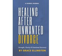 Healing After an Unwanted Divorce: A Guided Journal for Strength, Clarity & Emotional Recovery