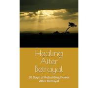 Healing After Betrayal: 30 Days of Rebuilding Power After Betrayal