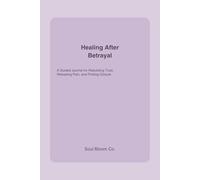 Healing After Betrayal: A Guided Journal for Rebuilding Trust, Releasing Pain, and Finding Closure
