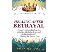 Healing After Betrayal: A Woman’s Guide to Healing After Infidelity, Rebuilding Trust, and Reclaiming Herself - Whether She Stays or Goes (The Crown Series)